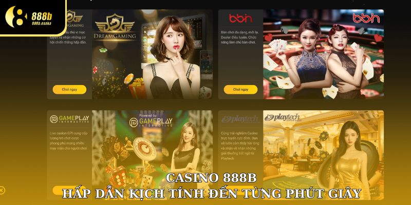 Casino 888B hấp dẫn, kịch tính đến từng phút từng giây