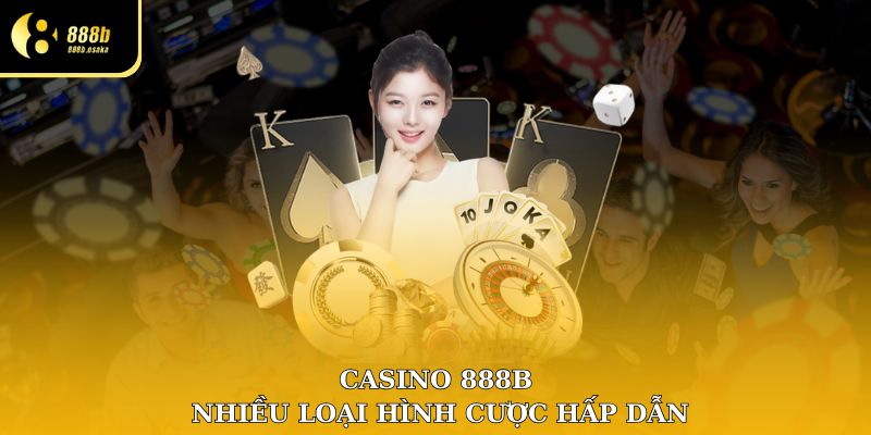 Casino 888B nhiều loại hình cược phong phú luôn tăng sự phấn khích